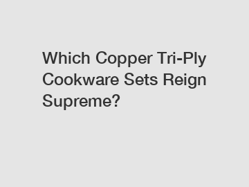 Which Copper Tri-Ply Cookware Sets Reign Supreme?